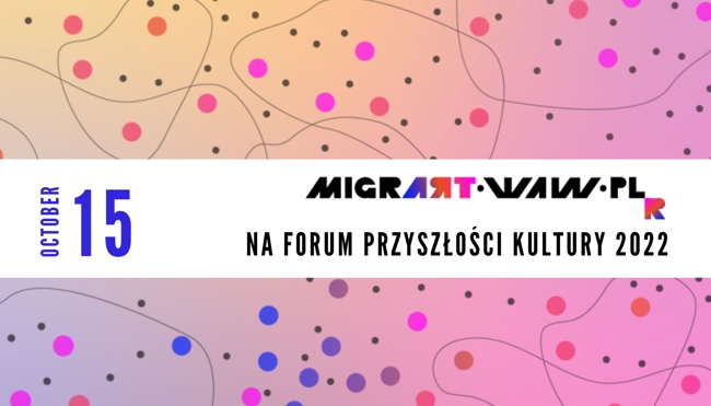 1 obraz w galerii artykułu migrart.waw.pl na FORUM PRZYSZŁOŚCI KULTURY 2022