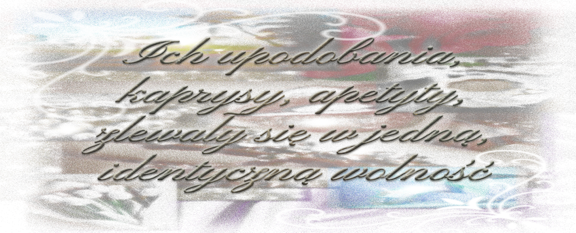 jasno szary napis "Ich upodobania, kaprysy, apetyty zlewały się w jedną, identyczną wolność" na kolorowym tle